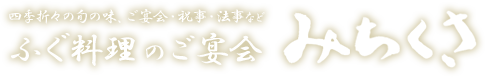 四季折々の旬の味、ご宴会・祝事・法事など ふぐ料理のご宴会　みちくさ